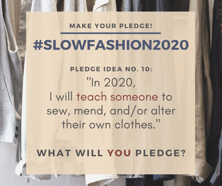 Make your pledge: #SlowFashion2020 Pledge idea No. 6: "In 2020, I will teach someone to sew, mend, and/or alter their own clothes." What will you pledge?