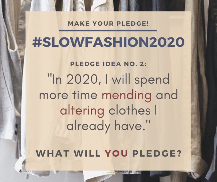 Make Your Pledge! #SlowFashion2020 pledge idea no. 2: "In 2020, I will spend more time mending and altering clothes I already have." What will you pledge?