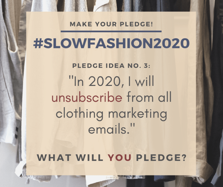 Make Your Pledge: #SlowFashion2020 Pledge idea No. 7: "In 2020, I will unsubscribe from all clothing marketing emails." What will YOU pledge?