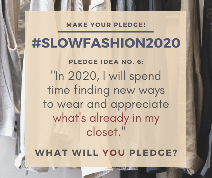 Make your pledge: #SlowFashion2020 Pledge idea No. 6: "In 2020, I will spend time finding new ways to wear and appreciate what's already in my closet." What will you pledge?